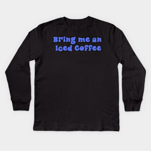 Bring me an Iced Coffee - Blue Kids Long Sleeve T-Shirt